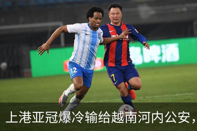 上港亚冠爆冷输给越南河内公安，点球都打不进，让球迷也是干着急