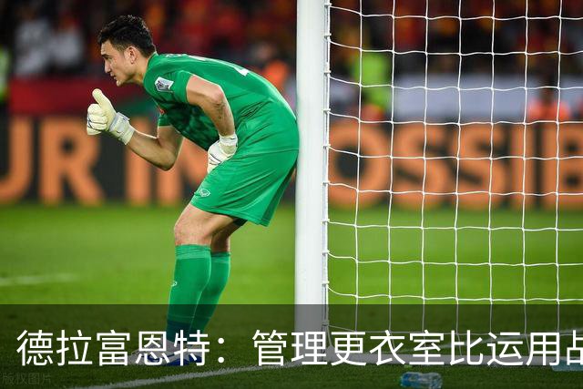 德拉富恩特：管理更衣室比运用战术难得多，首先要让球员信服